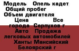  › Модель ­ Опель кадет › Общий пробег ­ 500 000 › Объем двигателя ­ 1 600 › Цена ­ 45 000 - Все города, Серпухов г. Авто » Продажа легковых автомобилей   . Ханты-Мансийский,Белоярский г.